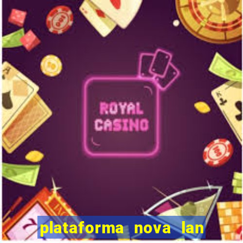 plataforma nova lan  ada hoje 2024